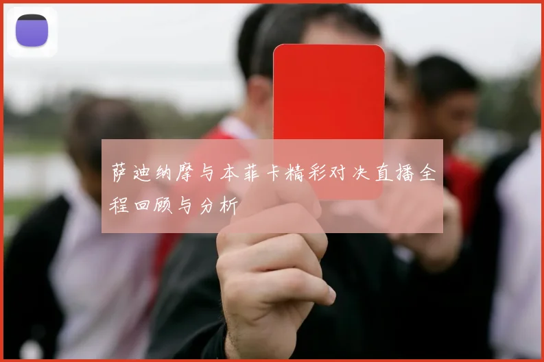 萨迪纳摩与本菲卡精彩对决直播全程回顾与分析