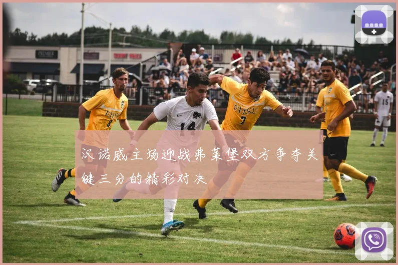 汉诺威主场迎战弗莱堡双方争夺关键三分的精彩对决