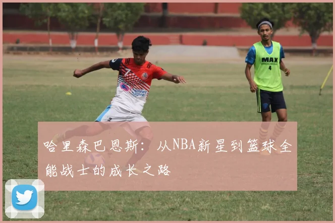 哈里森巴恩斯：从NBA新星到篮球全能战士的成长之路