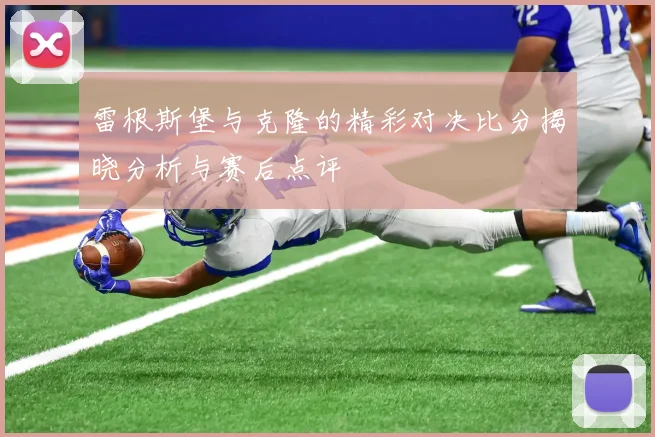 雷根斯堡与克隆的精彩对决比分揭晓分析与赛后点评