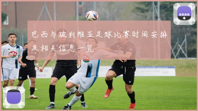 巴西与玻利维亚足球比赛时间安排及相关信息一览