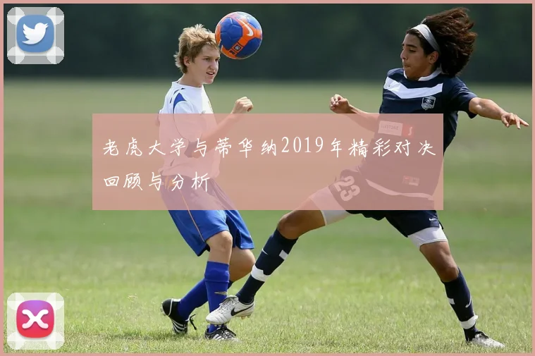 老虎大学与蒂华纳2019年精彩对决回顾与分析